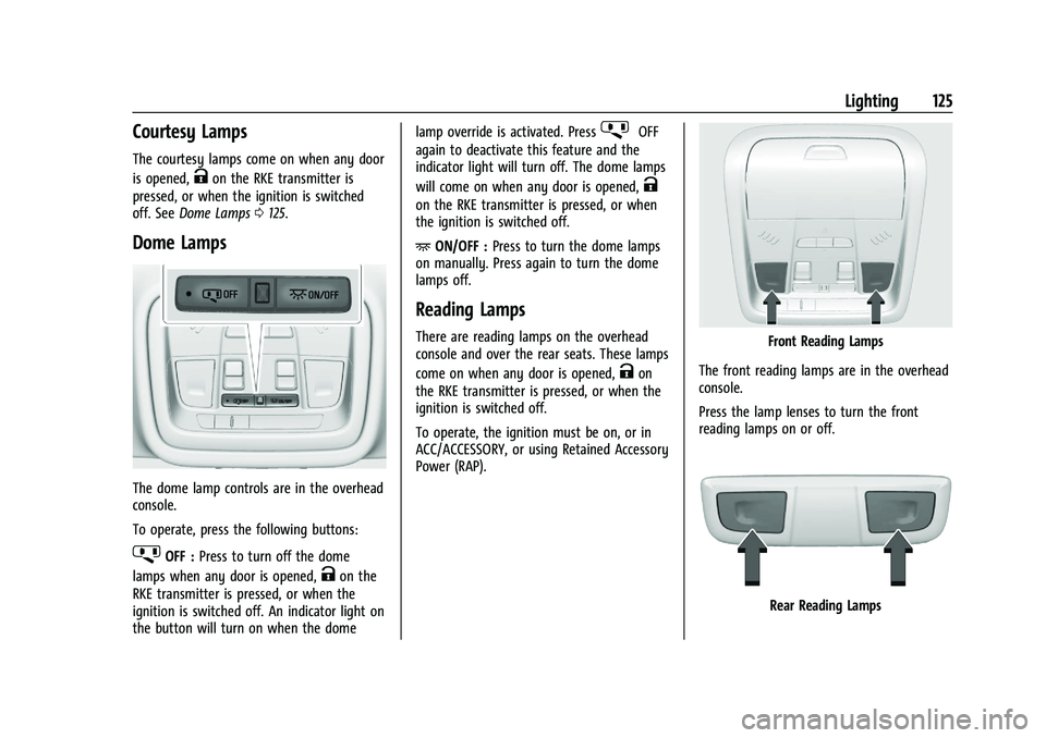 CHEVROLET BLAZER 2021 Owners Manual Chevrolet Blazer Owner Manual (GMNA-Localizing-U.S./Canada/Mexico-
14608203) - 2021 - CRC - 10/29/20
Lighting 125
Courtesy Lamps
The courtesy lamps come on when any door
is opened,
Kon the RKE transmi CHEVROLET BLAZER 2021 Owners Manual Chevrolet Blazer Owner Manual (GMNA-Localizing-U.S./Canada/Mexico-
14608203) - 2021 - CRC - 10/29/20
Lighting 125
Courtesy Lamps
The courtesy lamps come on when any door
is opened,
Kon the RKE transmi