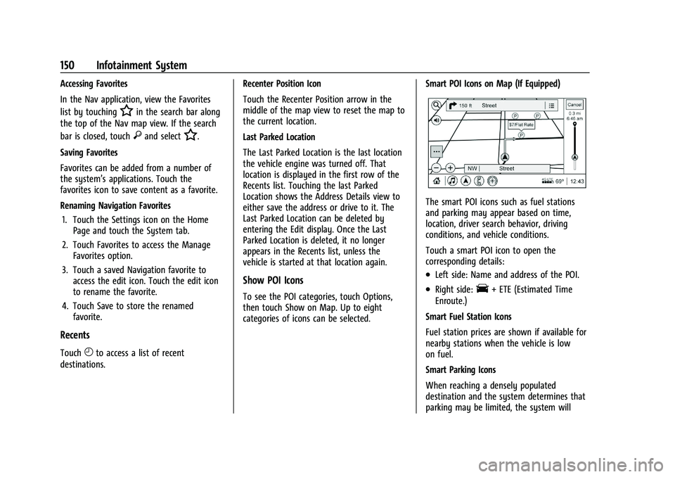 CHEVROLET BLAZER 2021 Owners Manual Chevrolet Blazer Owner Manual (GMNA-Localizing-U.S./Canada/Mexico-
14608203) - 2021 - CRC - 10/29/20
150 Infotainment System
Accessing Favorites
In the Nav application, view the Favorites
list by touc CHEVROLET BLAZER 2021 Owners Manual Chevrolet Blazer Owner Manual (GMNA-Localizing-U.S./Canada/Mexico-
14608203) - 2021 - CRC - 10/29/20
150 Infotainment System
Accessing Favorites
In the Nav application, view the Favorites
list by touc
