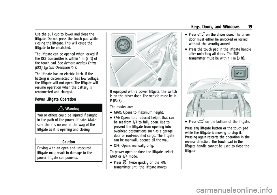 CHEVROLET BLAZER 2021 User Guide Chevrolet Blazer Owner Manual (GMNA-Localizing-U.S./Canada/Mexico-
14608203) - 2021 - CRC - 10/29/20
Keys, Doors, and Windows 19
Use the pull cup to lower and close the
liftgate. Do not press the touc CHEVROLET BLAZER 2021 User Guide Chevrolet Blazer Owner Manual (GMNA-Localizing-U.S./Canada/Mexico-
14608203) - 2021 - CRC - 10/29/20
Keys, Doors, and Windows 19
Use the pull cup to lower and close the
liftgate. Do not press the touc