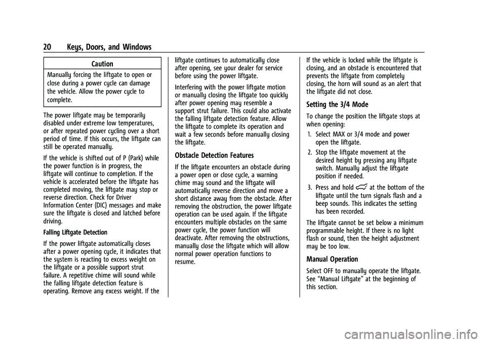 CHEVROLET BLAZER 2021 Owners Guide Chevrolet Blazer Owner Manual (GMNA-Localizing-U.S./Canada/Mexico-
14608203) - 2021 - CRC - 10/29/20
20 Keys, Doors, and Windows
Caution
Manually forcing the liftgate to open or
close during a power c CHEVROLET BLAZER 2021 Owners Guide Chevrolet Blazer Owner Manual (GMNA-Localizing-U.S./Canada/Mexico-
14608203) - 2021 - CRC - 10/29/20
20 Keys, Doors, and Windows
Caution
Manually forcing the liftgate to open or
close during a power c