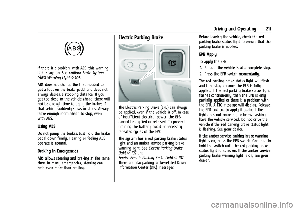 CHEVROLET BLAZER 2021 Owners Manual Chevrolet Blazer Owner Manual (GMNA-Localizing-U.S./Canada/Mexico-
14608203) - 2021 - CRC - 10/29/20
Driving and Operating 211
If there is a problem with ABS, this warning
light stays on. SeeAntilock CHEVROLET BLAZER 2021 Owners Manual Chevrolet Blazer Owner Manual (GMNA-Localizing-U.S./Canada/Mexico-
14608203) - 2021 - CRC - 10/29/20
Driving and Operating 211
If there is a problem with ABS, this warning
light stays on. SeeAntilock