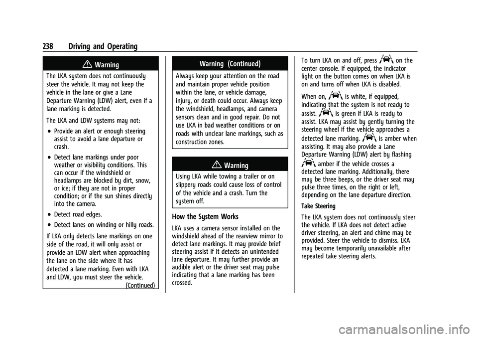 CHEVROLET BLAZER 2021 Owners Manual Chevrolet Blazer Owner Manual (GMNA-Localizing-U.S./Canada/Mexico-
14608203) - 2021 - CRC - 10/29/20
238 Driving and Operating
{Warning
The LKA system does not continuously
steer the vehicle. It may n CHEVROLET BLAZER 2021 Owners Manual Chevrolet Blazer Owner Manual (GMNA-Localizing-U.S./Canada/Mexico-
14608203) - 2021 - CRC - 10/29/20
238 Driving and Operating
{Warning
The LKA system does not continuously
steer the vehicle. It may n