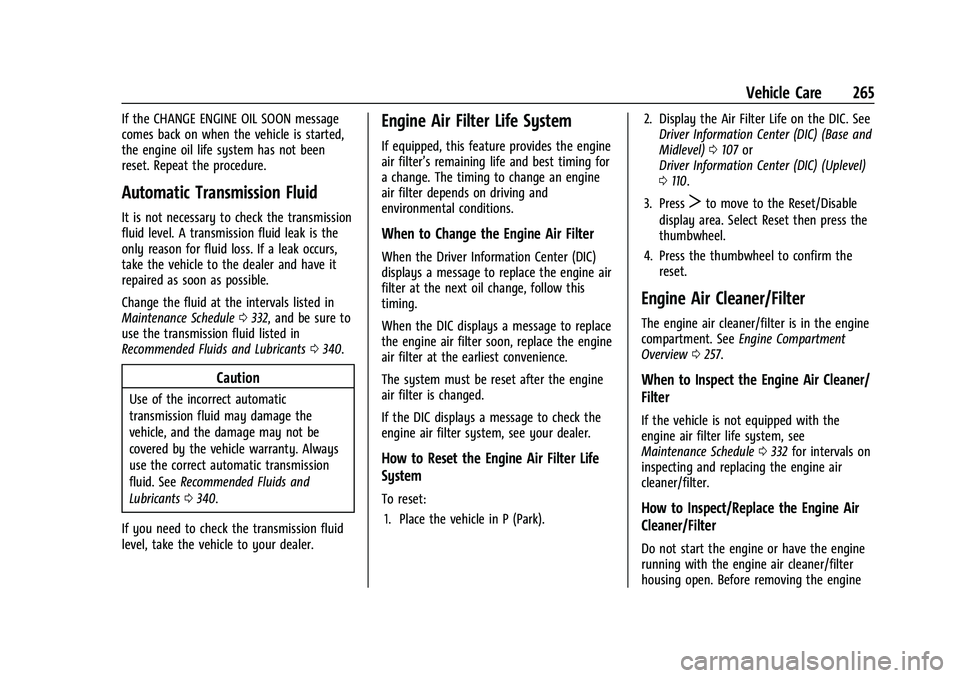 CHEVROLET BLAZER 2021 Owners Manual Chevrolet Blazer Owner Manual (GMNA-Localizing-U.S./Canada/Mexico-
14608203) - 2021 - CRC - 10/29/20
Vehicle Care 265
If the CHANGE ENGINE OIL SOON message
comes back on when the vehicle is started,
t CHEVROLET BLAZER 2021 Owners Manual Chevrolet Blazer Owner Manual (GMNA-Localizing-U.S./Canada/Mexico-
14608203) - 2021 - CRC - 10/29/20
Vehicle Care 265
If the CHANGE ENGINE OIL SOON message
comes back on when the vehicle is started,
t