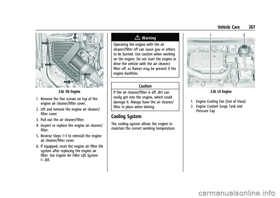 CHEVROLET BLAZER 2021 Owners Manual Chevrolet Blazer Owner Manual (GMNA-Localizing-U.S./Canada/Mexico-
14608203) - 2021 - CRC - 10/29/20
Vehicle Care 267
3.6L V6 Engine
1. Remove the five screws on top of the engine air cleaner/filter c CHEVROLET BLAZER 2021 Owners Manual Chevrolet Blazer Owner Manual (GMNA-Localizing-U.S./Canada/Mexico-
14608203) - 2021 - CRC - 10/29/20
Vehicle Care 267
3.6L V6 Engine
1. Remove the five screws on top of the engine air cleaner/filter c