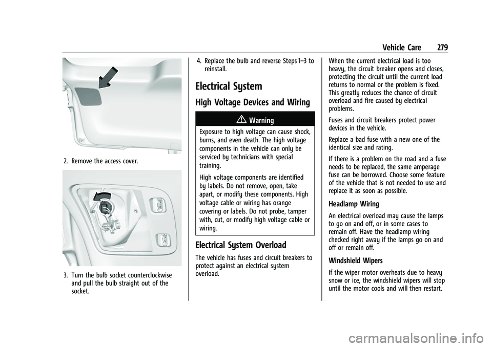 CHEVROLET BLAZER 2021 Owners Manual Chevrolet Blazer Owner Manual (GMNA-Localizing-U.S./Canada/Mexico-
14608203) - 2021 - CRC - 10/29/20
Vehicle Care 279
2. Remove the access cover.
3. Turn the bulb socket counterclockwiseand pull the b CHEVROLET BLAZER 2021 Owners Manual Chevrolet Blazer Owner Manual (GMNA-Localizing-U.S./Canada/Mexico-
14608203) - 2021 - CRC - 10/29/20
Vehicle Care 279
2. Remove the access cover.
3. Turn the bulb socket counterclockwiseand pull the b