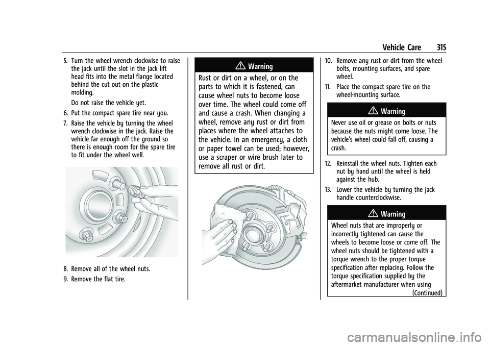 CHEVROLET BLAZER 2021 Owners Manual Chevrolet Blazer Owner Manual (GMNA-Localizing-U.S./Canada/Mexico-
14608203) - 2021 - CRC - 10/29/20
Vehicle Care 315
5. Turn the wheel wrench clockwise to raisethe jack until the slot in the jack lif CHEVROLET BLAZER 2021 Owners Manual Chevrolet Blazer Owner Manual (GMNA-Localizing-U.S./Canada/Mexico-
14608203) - 2021 - CRC - 10/29/20
Vehicle Care 315
5. Turn the wheel wrench clockwise to raisethe jack until the slot in the jack lif