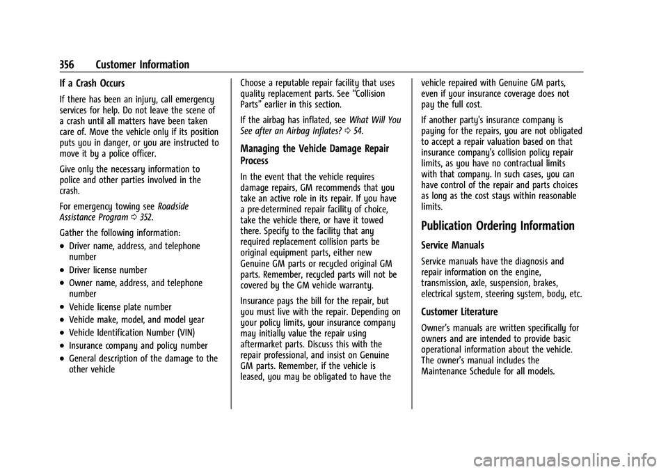 CHEVROLET BLAZER 2021 Owners Manual Chevrolet Blazer Owner Manual (GMNA-Localizing-U.S./Canada/Mexico-
14608203) - 2021 - CRC - 10/29/20
356 Customer Information
If a Crash Occurs
If there has been an injury, call emergency
services for CHEVROLET BLAZER 2021 Owners Manual Chevrolet Blazer Owner Manual (GMNA-Localizing-U.S./Canada/Mexico-
14608203) - 2021 - CRC - 10/29/20
356 Customer Information
If a Crash Occurs
If there has been an injury, call emergency
services for