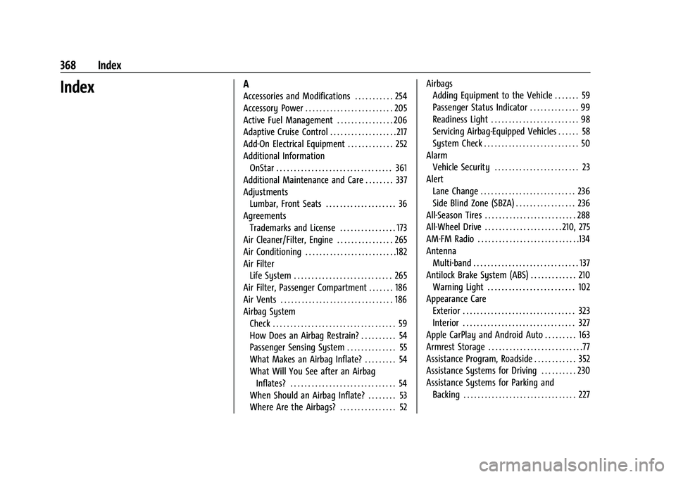 CHEVROLET BLAZER 2021 User Guide Chevrolet Blazer Owner Manual (GMNA-Localizing-U.S./Canada/Mexico-
14608203) - 2021 - CRC - 10/29/20
368 Index
IndexA
Accessories and Modifications . . . . . . . . . . . 254
Accessory Power . . . . . CHEVROLET BLAZER 2021 User Guide Chevrolet Blazer Owner Manual (GMNA-Localizing-U.S./Canada/Mexico-
14608203) - 2021 - CRC - 10/29/20
368 Index
IndexA
Accessories and Modifications . . . . . . . . . . . 254
Accessory Power . . . . .