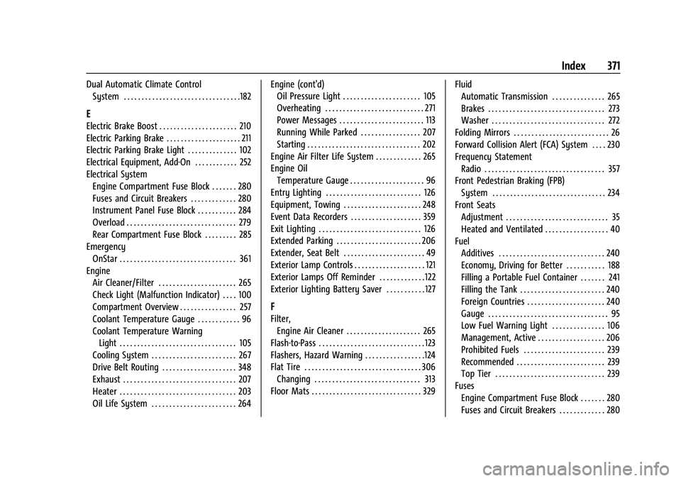 CHEVROLET BLAZER 2021 User Guide Chevrolet Blazer Owner Manual (GMNA-Localizing-U.S./Canada/Mexico-
14608203) - 2021 - CRC - 10/29/20
Index 371
Dual Automatic Climate ControlSystem . . . . . . . . . . . . . . . . . . . . . . . . . . CHEVROLET BLAZER 2021 User Guide Chevrolet Blazer Owner Manual (GMNA-Localizing-U.S./Canada/Mexico-
14608203) - 2021 - CRC - 10/29/20
Index 371
Dual Automatic Climate ControlSystem . . . . . . . . . . . . . . . . . . . . . . . . . .