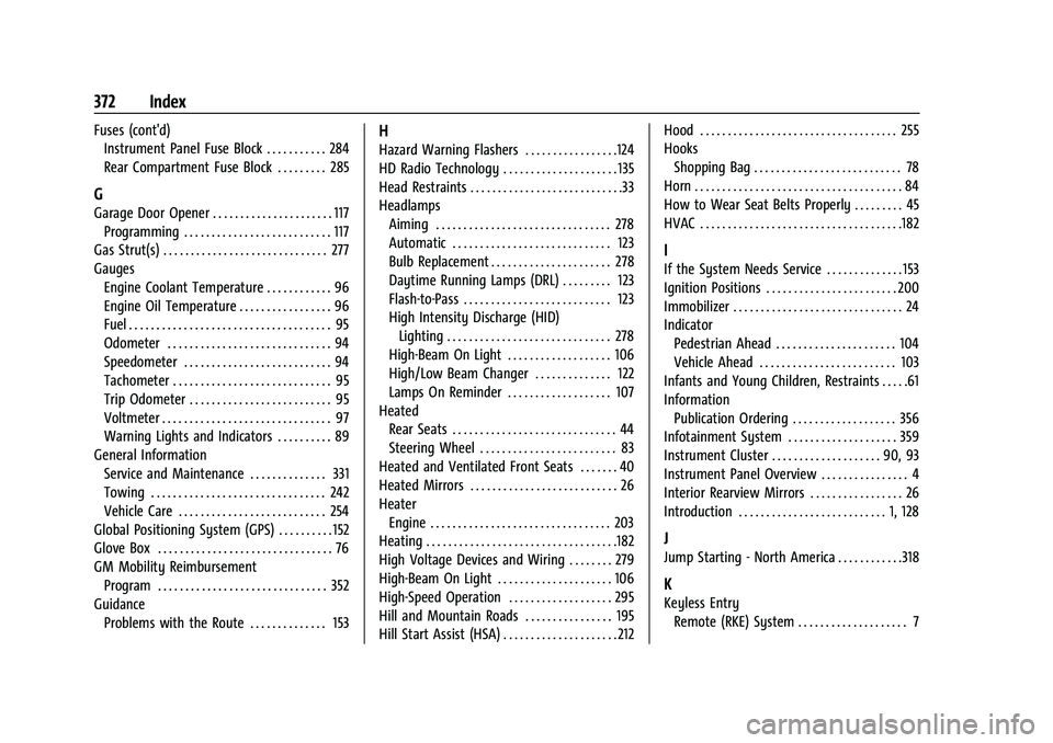 CHEVROLET BLAZER 2021 User Guide Chevrolet Blazer Owner Manual (GMNA-Localizing-U.S./Canada/Mexico-
14608203) - 2021 - CRC - 10/29/20
372 Index
Fuses (cont'd)Instrument Panel Fuse Block . . . . . . . . . . . 284
Rear Compartment CHEVROLET BLAZER 2021 User Guide Chevrolet Blazer Owner Manual (GMNA-Localizing-U.S./Canada/Mexico-
14608203) - 2021 - CRC - 10/29/20
372 Index
Fuses (cont'd)Instrument Panel Fuse Block . . . . . . . . . . . 284
Rear Compartment