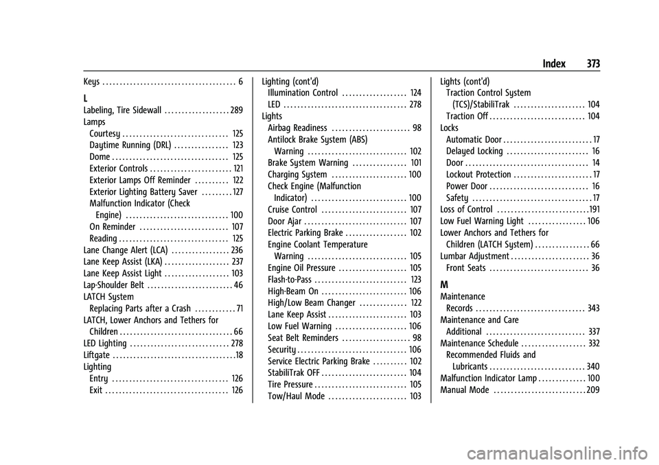 CHEVROLET BLAZER 2021 User Guide Chevrolet Blazer Owner Manual (GMNA-Localizing-U.S./Canada/Mexico-
14608203) - 2021 - CRC - 10/29/20
Index 373
Keys . . . . . . . . . . . . . . . . . . . . . . . . . . . . . . . . . . . . . . . 6
L
La CHEVROLET BLAZER 2021 User Guide Chevrolet Blazer Owner Manual (GMNA-Localizing-U.S./Canada/Mexico-
14608203) - 2021 - CRC - 10/29/20
Index 373
Keys . . . . . . . . . . . . . . . . . . . . . . . . . . . . . . . . . . . . . . . 6
L
La