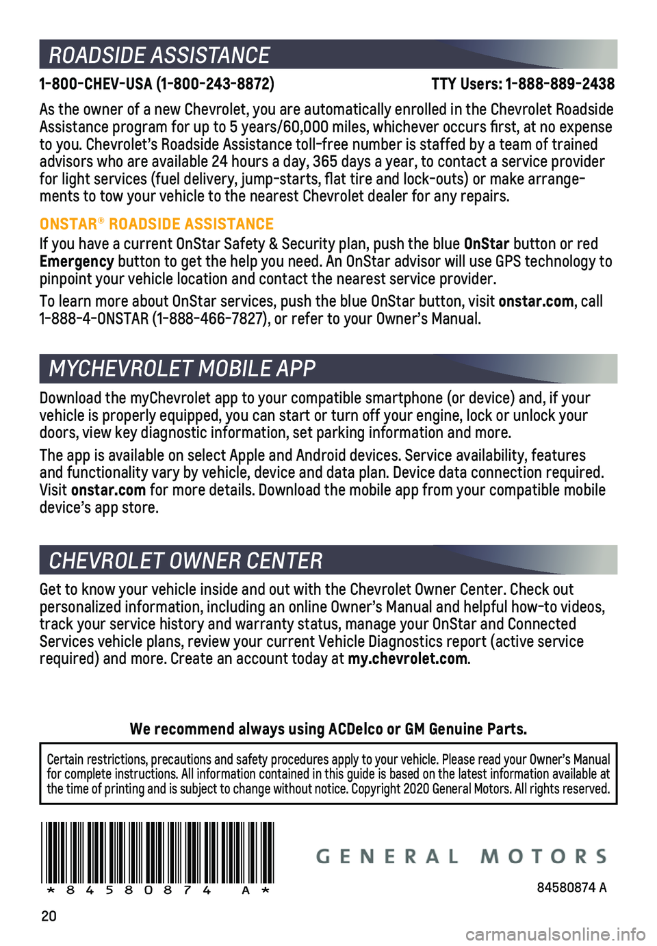 CHEVROLET BLAZER 2021 Get To Know Guide 20
ROADSIDE ASSISTANCE
1-800-CHEV-USA (1-800-243-8872) TTY Users: 1-888-889-2438
As the owner of a new Chevrolet, you are automatically enrolled in the C\
hevr CHEVROLET BLAZER 2021 Get To Know Guide 20
ROADSIDE ASSISTANCE
1-800-CHEV-USA (1-800-243-8872) TTY Users: 1-888-889-2438
As the owner of a new Chevrolet, you are automatically enrolled in the C\
hevr
