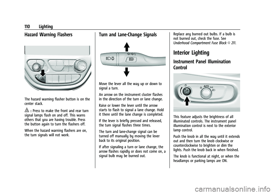 CHEVROLET BOLT EV 2021  Owners Manual Chevrolet Bolt EV Owner Manual (GMNA-Localizing-U.S./Canada-
14637856) - 2021 - CRC - 10/2/20
110 Lighting
Hazard Warning Flashers
The hazard warning flasher button is on the
center stack.
|:Press to 