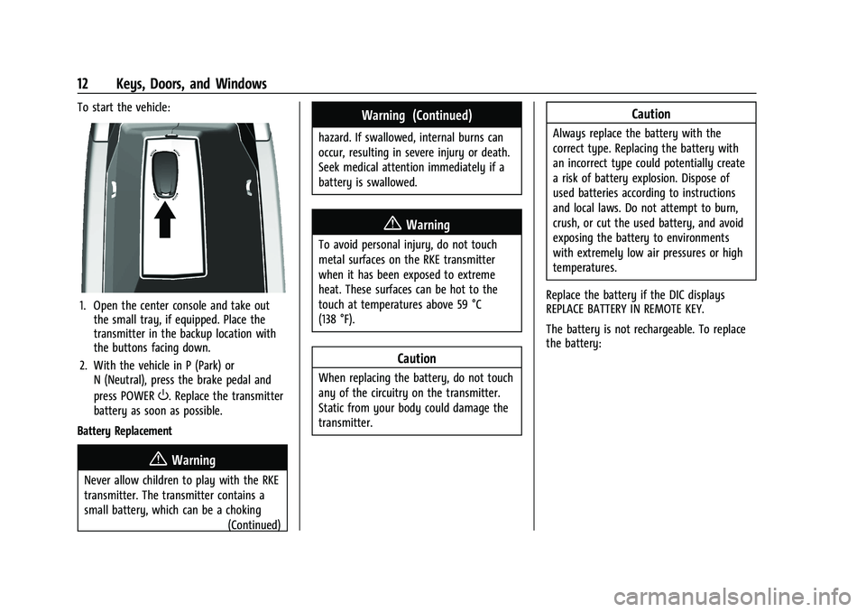 CHEVROLET BOLT EV 2021 User Guide Chevrolet Bolt EV Owner Manual (GMNA-Localizing-U.S./Canada-
14637856) - 2021 - CRC - 10/2/20
12 Keys, Doors, and Windows
To start the vehicle:
1. Open the center console and take outthe small tray, i