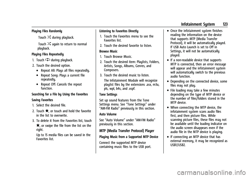 CHEVROLET BOLT EV 2021  Owners Manual Chevrolet Bolt EV Owner Manual (GMNA-Localizing-U.S./Canada-
14637856) - 2021 - CRC - 10/2/20
Infotainment System 123
Playing Files RandomlyITouch
Zduring playback.
ITouch
Zagain to return to normal
p