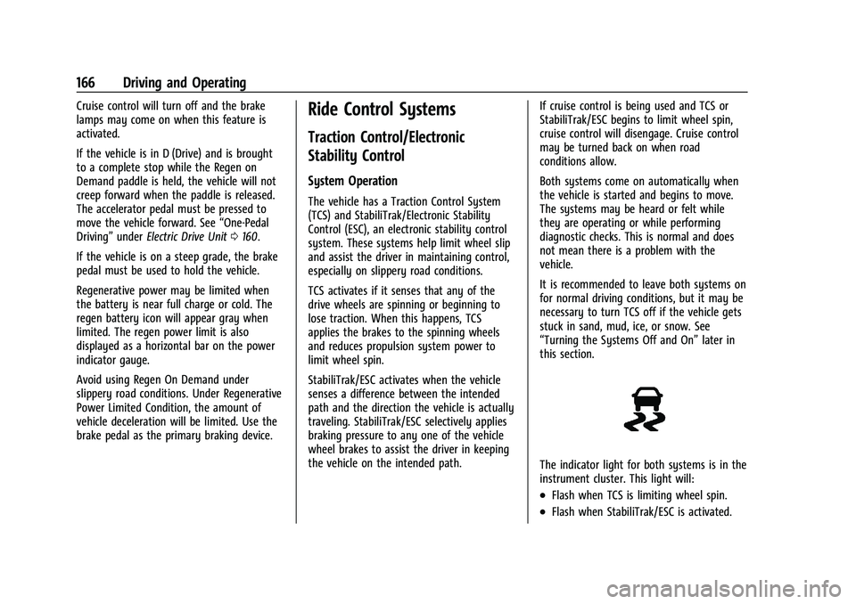 CHEVROLET BOLT EV 2021 User Guide Chevrolet Bolt EV Owner Manual (GMNA-Localizing-U.S./Canada-
14637856) - 2021 - CRC - 10/2/20
166 Driving and Operating
Cruise control will turn off and the brake
lamps may come on when this feature i