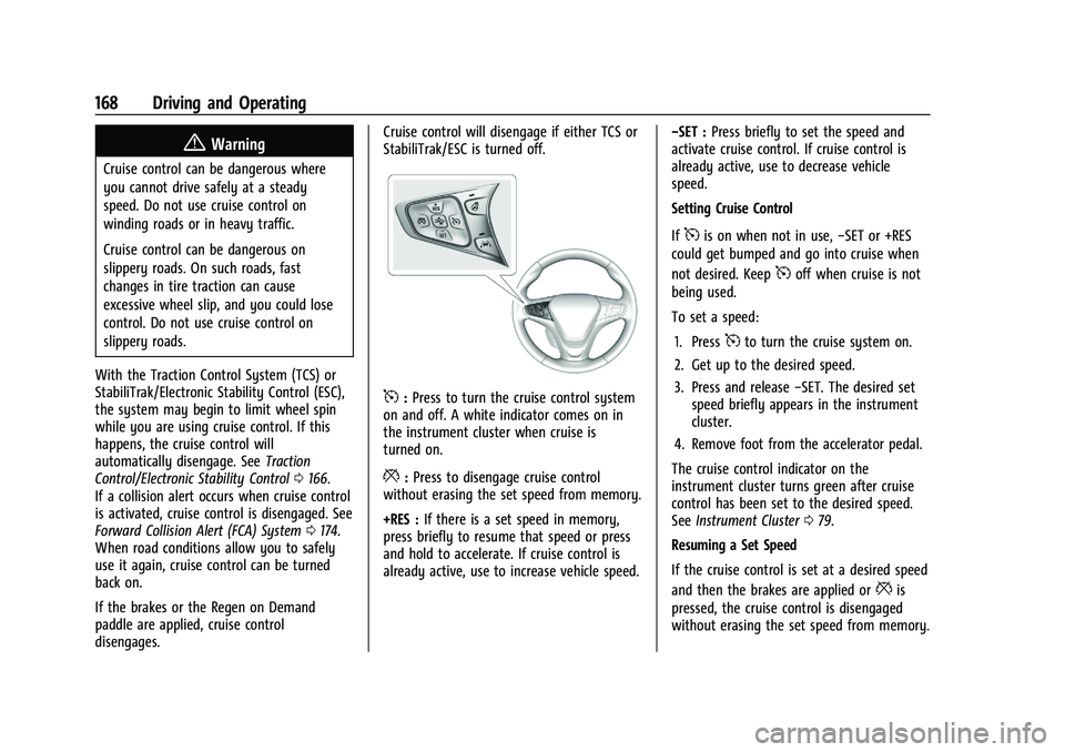 CHEVROLET BOLT EV 2021  Owners Manual Chevrolet Bolt EV Owner Manual (GMNA-Localizing-U.S./Canada-
14637856) - 2021 - CRC - 10/2/20
168 Driving and Operating
{Warning
Cruise control can be dangerous where
you cannot drive safely at a stea