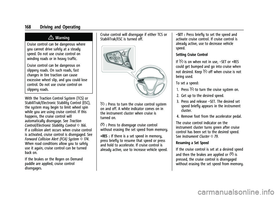 CHEVROLET BOLT EV 2021 User Guide Chevrolet Bolt EV Owner Manual (GMNA-Localizing-U.S./Canada-
14637856) - 2021 - CRC - 10/2/20
168 Driving and Operating
{Warning
Cruise control can be dangerous where
you cannot drive safely at a stea