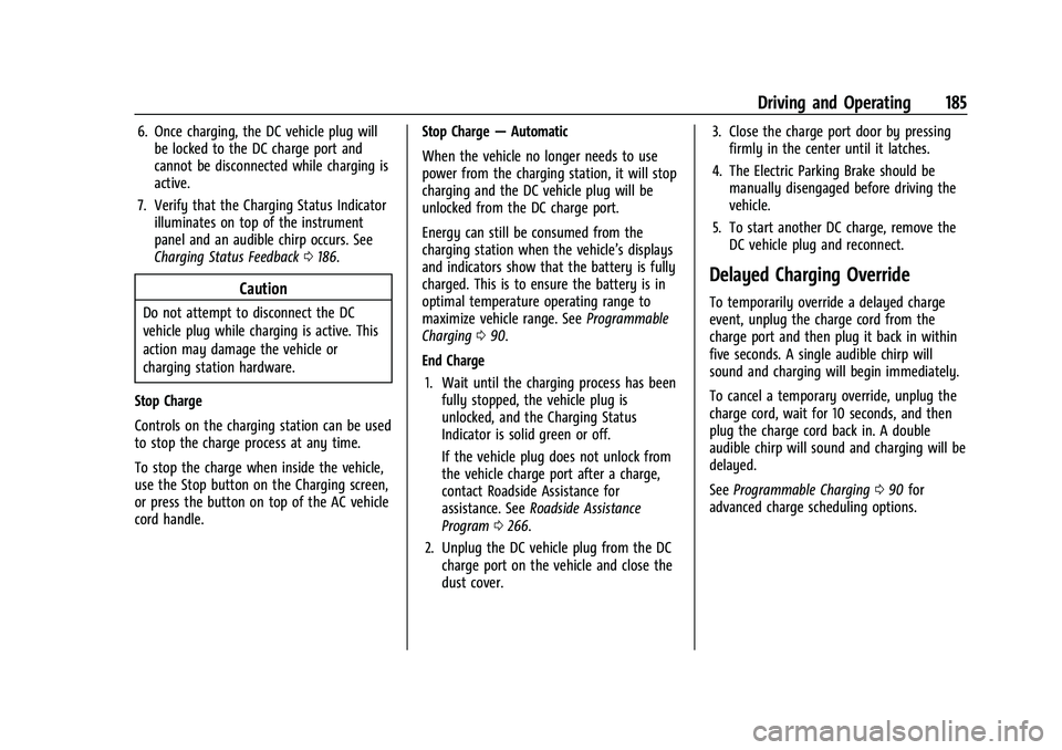 CHEVROLET BOLT EV 2021  Owners Manual Chevrolet Bolt EV Owner Manual (GMNA-Localizing-U.S./Canada-
14637856) - 2021 - CRC - 10/2/20
Driving and Operating 185
6. Once charging, the DC vehicle plug willbe locked to the DC charge port and
ca