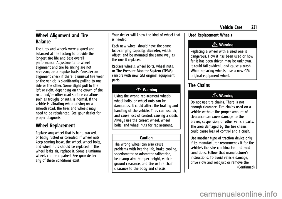 CHEVROLET BOLT EV 2021 User Guide Chevrolet Bolt EV Owner Manual (GMNA-Localizing-U.S./Canada-
14637856) - 2021 - CRC - 10/2/20
Vehicle Care 231
Wheel Alignment and Tire
Balance
The tires and wheels were aligned and
balanced at the fa