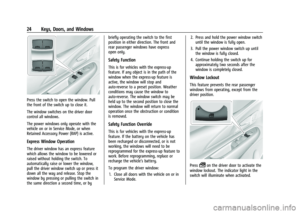 CHEVROLET BOLT EV 2021 Owners Guide Chevrolet Bolt EV Owner Manual (GMNA-Localizing-U.S./Canada-
14637856) - 2021 - CRC - 10/2/20
24 Keys, Doors, and Windows
Press the switch to open the window. Pull
the front of the switch up to close CHEVROLET BOLT EV 2021 Owners Guide Chevrolet Bolt EV Owner Manual (GMNA-Localizing-U.S./Canada-
14637856) - 2021 - CRC - 10/2/20
24 Keys, Doors, and Windows
Press the switch to open the window. Pull
the front of the switch up to close