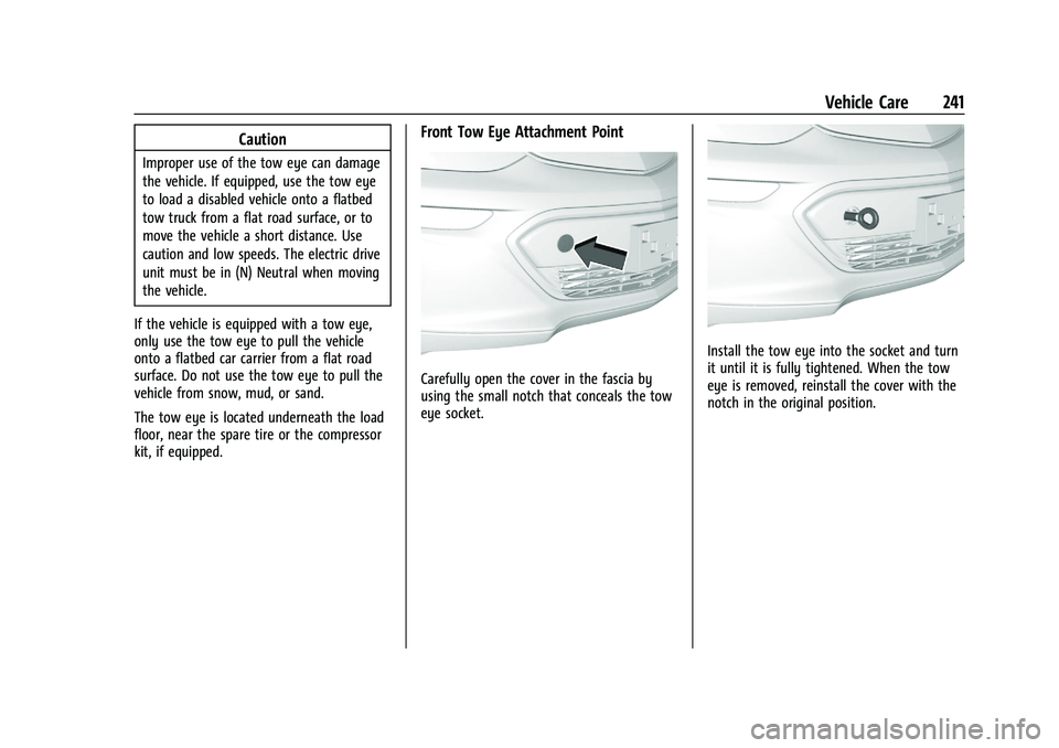 CHEVROLET BOLT EV 2021  Owners Manual Chevrolet Bolt EV Owner Manual (GMNA-Localizing-U.S./Canada-
14637856) - 2021 - CRC - 10/2/20
Vehicle Care 241
Caution
Improper use of the tow eye can damage
the vehicle. If equipped, use the tow eye
