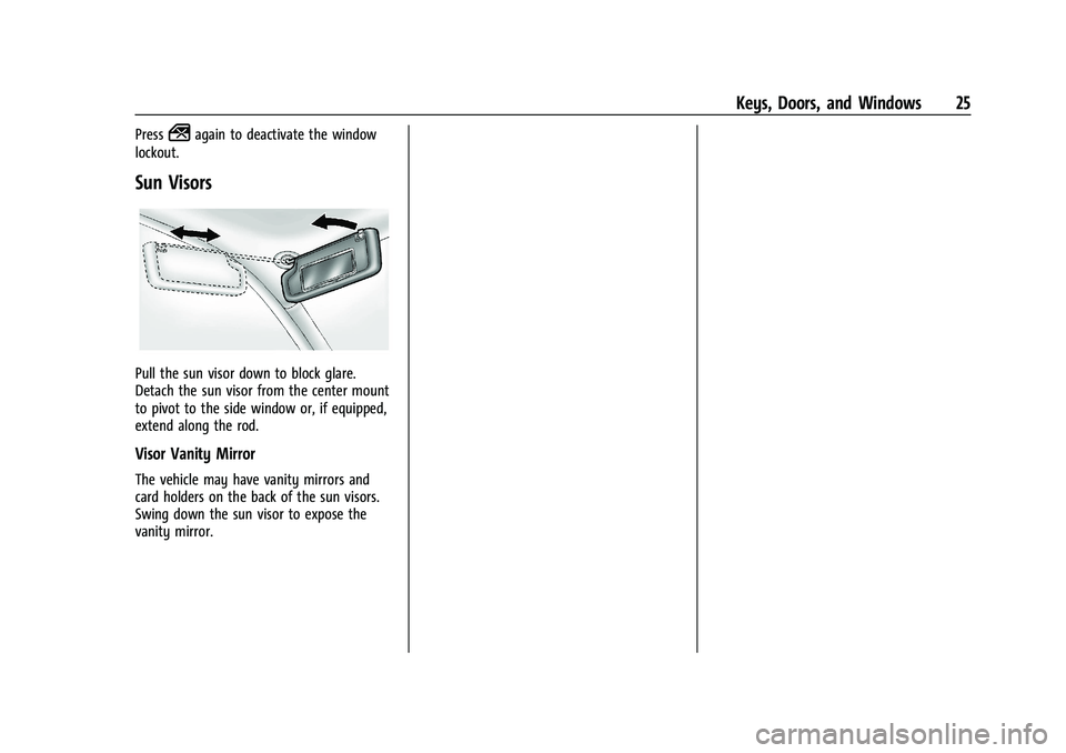 CHEVROLET BOLT EV 2021 Owners Guide Chevrolet Bolt EV Owner Manual (GMNA-Localizing-U.S./Canada-
14637856) - 2021 - CRC - 10/2/20
Keys, Doors, and Windows 25
Press2again to deactivate the window
lockout.
Sun Visors
Pull the sun visor do CHEVROLET BOLT EV 2021 Owners Guide Chevrolet Bolt EV Owner Manual (GMNA-Localizing-U.S./Canada-
14637856) - 2021 - CRC - 10/2/20
Keys, Doors, and Windows 25
Press2again to deactivate the window
lockout.
Sun Visors
Pull the sun visor do