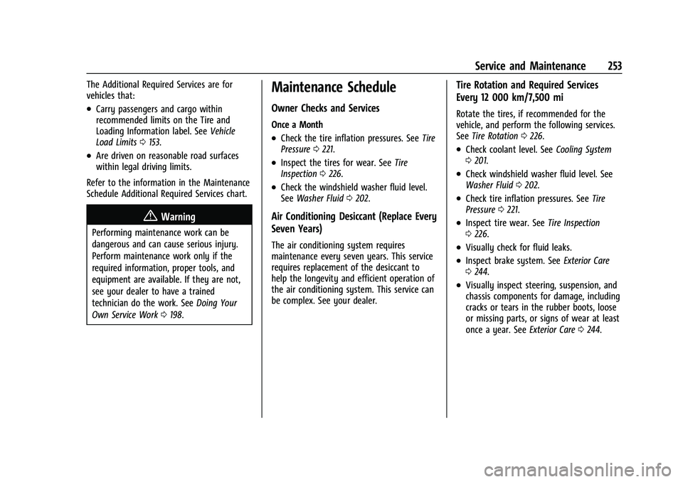CHEVROLET BOLT EV 2021 Owners Manual Chevrolet Bolt EV Owner Manual (GMNA-Localizing-U.S./Canada-
14637856) - 2021 - CRC - 10/2/20
Service and Maintenance 253
The Additional Required Services are for
vehicles that:
.Carry passengers and CHEVROLET BOLT EV 2021 Owners Manual Chevrolet Bolt EV Owner Manual (GMNA-Localizing-U.S./Canada-
14637856) - 2021 - CRC - 10/2/20
Service and Maintenance 253
The Additional Required Services are for
vehicles that:
.Carry passengers and