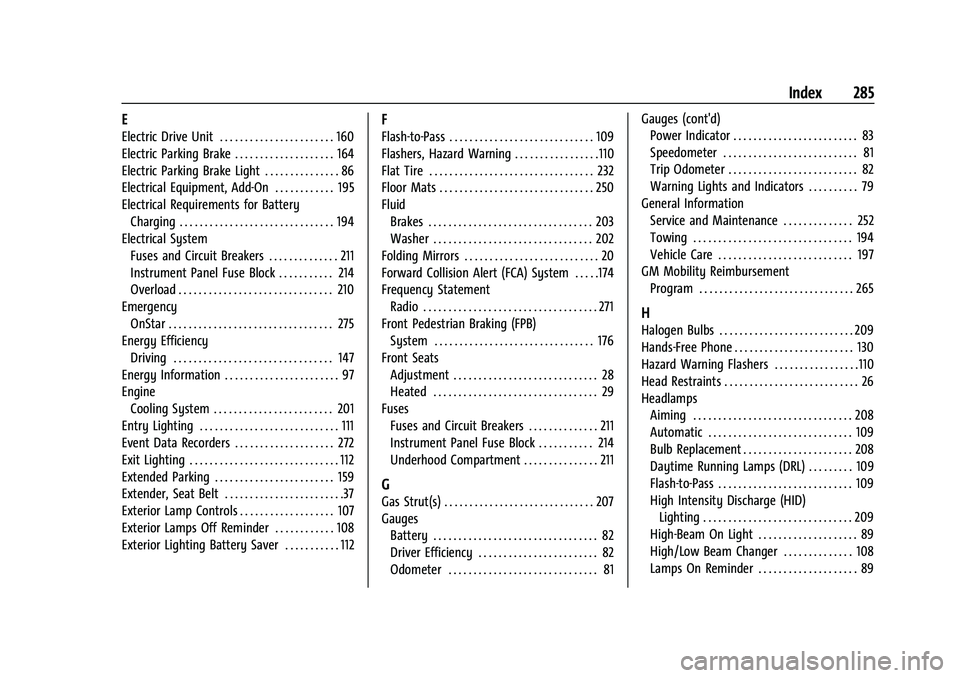 CHEVROLET BOLT EV 2021 Owners Manual Chevrolet Bolt EV Owner Manual (GMNA-Localizing-U.S./Canada-
14637856) - 2021 - CRC - 10/2/20
Index 285
E
Electric Drive Unit . . . . . . . . . . . . . . . . . . . . . . . 160
Electric Parking Brake . CHEVROLET BOLT EV 2021 Owners Manual Chevrolet Bolt EV Owner Manual (GMNA-Localizing-U.S./Canada-
14637856) - 2021 - CRC - 10/2/20
Index 285
E
Electric Drive Unit . . . . . . . . . . . . . . . . . . . . . . . 160
Electric Parking Brake .