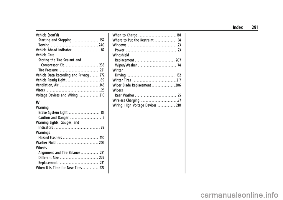 CHEVROLET BOLT EV 2021 Owners Manual Chevrolet Bolt EV Owner Manual (GMNA-Localizing-U.S./Canada-
14637856) - 2021 - CRC - 10/2/20
Index 291
Vehicle (cont'd)Starting and Stopping . . . . . . . . . . . . . . . . . . 157
Towing . . . . CHEVROLET BOLT EV 2021 Owners Manual Chevrolet Bolt EV Owner Manual (GMNA-Localizing-U.S./Canada-
14637856) - 2021 - CRC - 10/2/20
Index 291
Vehicle (cont'd)Starting and Stopping . . . . . . . . . . . . . . . . . . 157
Towing . . . .