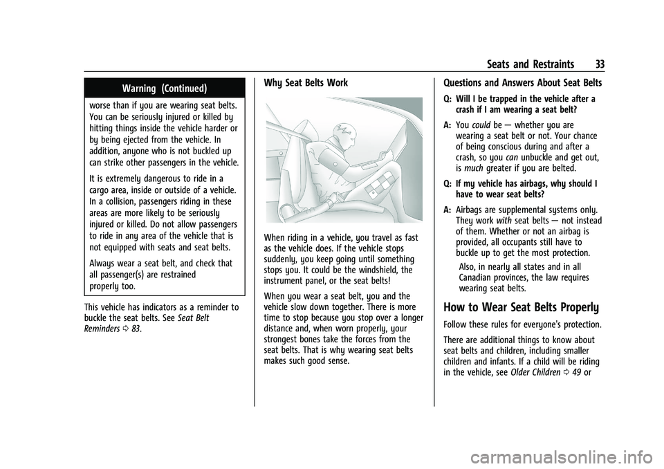 CHEVROLET BOLT EV 2021  Owners Manual Chevrolet Bolt EV Owner Manual (GMNA-Localizing-U.S./Canada-
14637856) - 2021 - CRC - 10/2/20
Seats and Restraints 33
Warning (Continued)
worse than if you are wearing seat belts.
You can be seriously