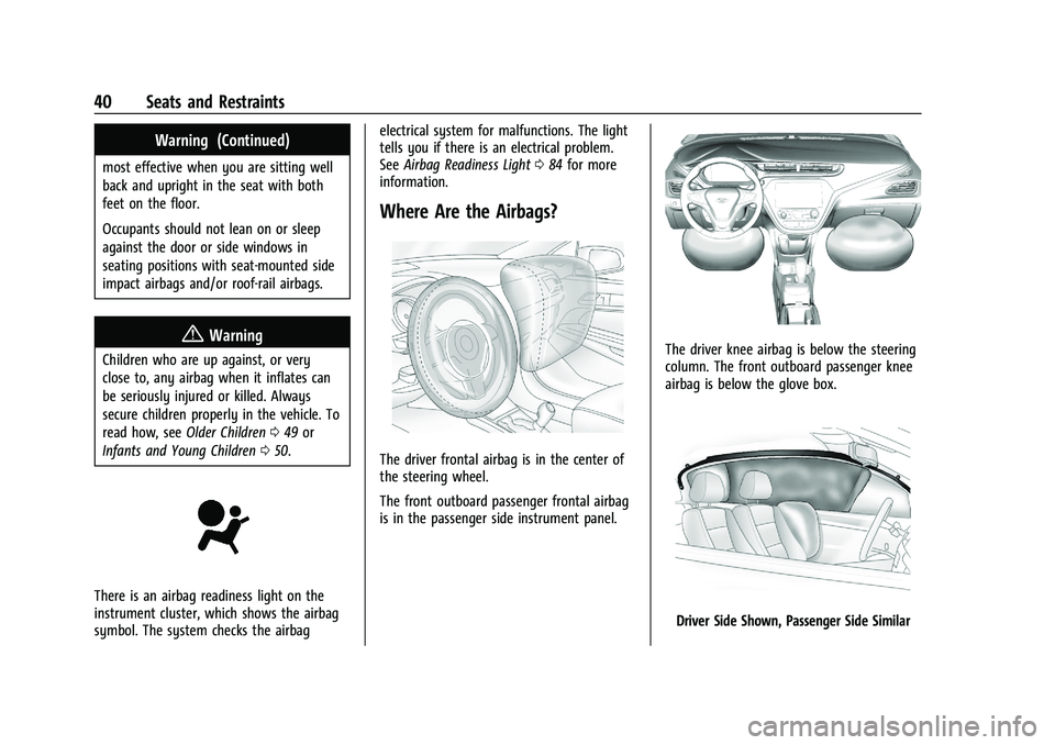 CHEVROLET BOLT EV 2021 Service Manual Chevrolet Bolt EV Owner Manual (GMNA-Localizing-U.S./Canada-
14637856) - 2021 - CRC - 10/2/20
40 Seats and Restraints
Warning (Continued)
most effective when you are sitting well
back and upright in t