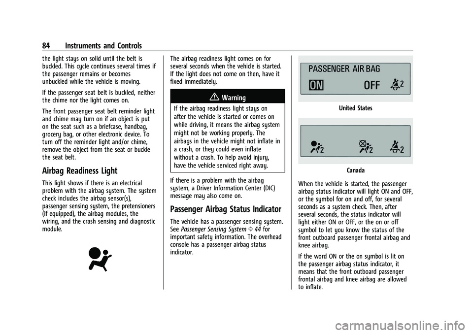 CHEVROLET BOLT EV 2021 Manual Online Chevrolet Bolt EV Owner Manual (GMNA-Localizing-U.S./Canada-
14637856) - 2021 - CRC - 10/2/20
84 Instruments and Controls
the light stays on solid until the belt is
buckled. This cycle continues sever