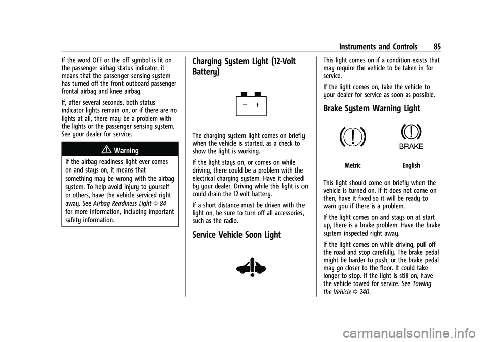 CHEVROLET BOLT EV 2021 Manual Online Chevrolet Bolt EV Owner Manual (GMNA-Localizing-U.S./Canada-
14637856) - 2021 - CRC - 10/2/20
Instruments and Controls 85
If the word OFF or the off symbol is lit on
the passenger airbag status indica