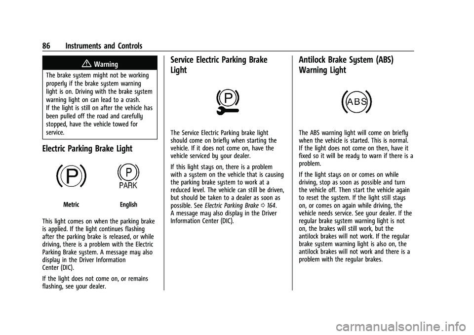 CHEVROLET BOLT EV 2021 Manual Online Chevrolet Bolt EV Owner Manual (GMNA-Localizing-U.S./Canada-
14637856) - 2021 - CRC - 10/2/20
86 Instruments and Controls
{Warning
The brake system might not be working
properly if the brake system wa