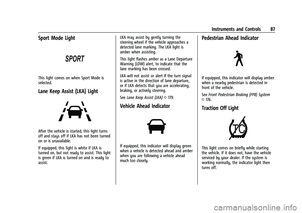 CHEVROLET BOLT EV 2021 Manual Online Chevrolet Bolt EV Owner Manual (GMNA-Localizing-U.S./Canada-
14637856) - 2021 - CRC - 10/2/20
Instruments and Controls 87
Sport Mode Light
This light comes on when Sport Mode is
selected.
Lane Keep As