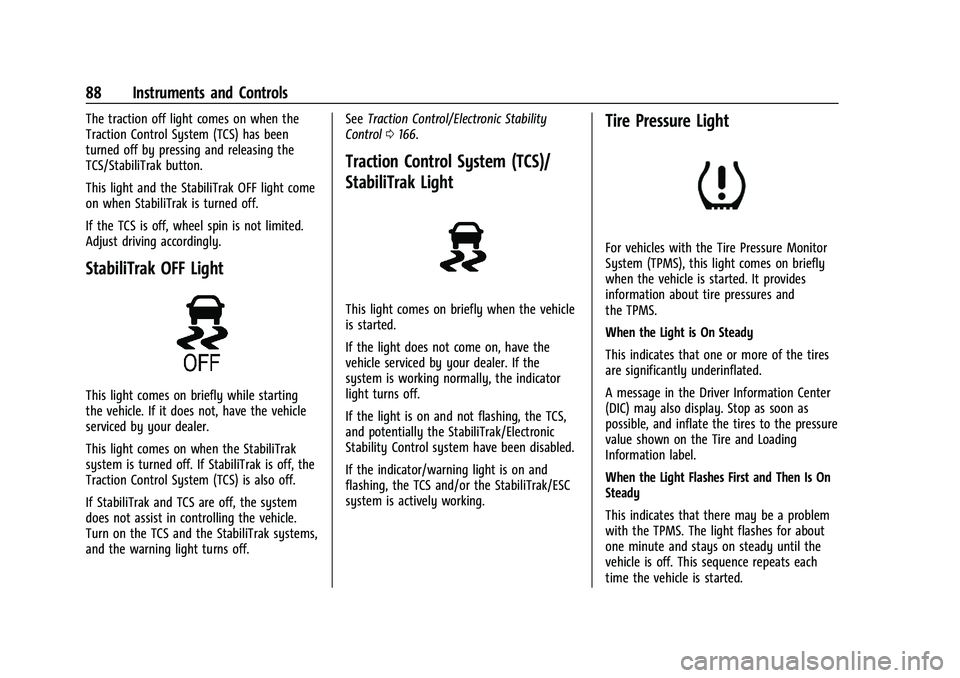 CHEVROLET BOLT EV 2021 Manual Online Chevrolet Bolt EV Owner Manual (GMNA-Localizing-U.S./Canada-
14637856) - 2021 - CRC - 10/2/20
88 Instruments and Controls
The traction off light comes on when the
Traction Control System (TCS) has bee
