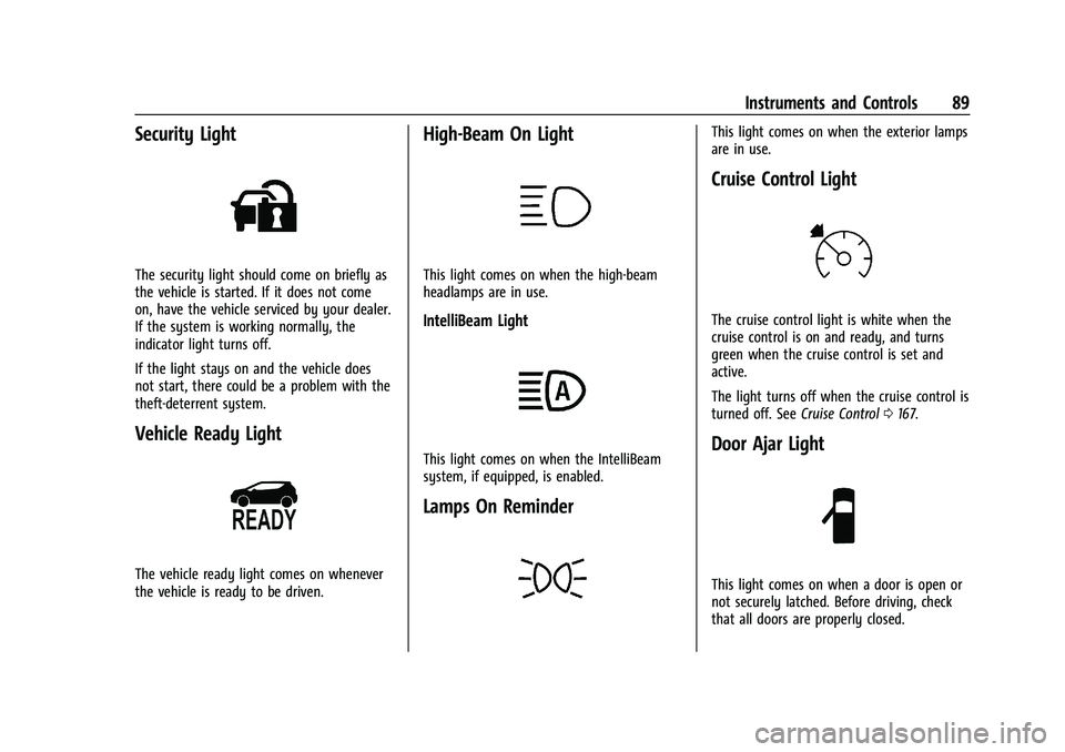 CHEVROLET BOLT EV 2021 Manual Online Chevrolet Bolt EV Owner Manual (GMNA-Localizing-U.S./Canada-
14637856) - 2021 - CRC - 10/2/20
Instruments and Controls 89
Security Light
The security light should come on briefly as
the vehicle is sta