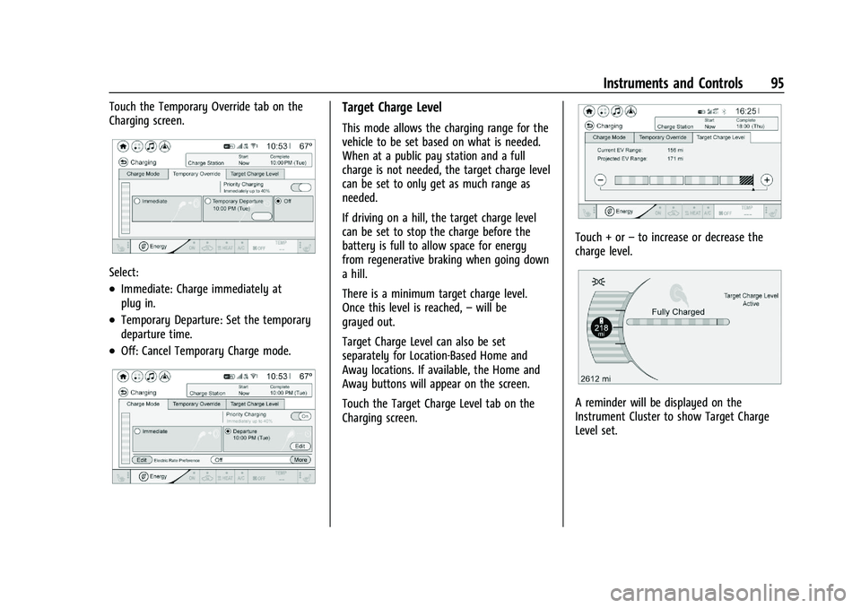 CHEVROLET BOLT EV 2021 Owners Manual Chevrolet Bolt EV Owner Manual (GMNA-Localizing-U.S./Canada-
14637856) - 2021 - CRC - 10/2/20
Instruments and Controls 95
Touch the Temporary Override tab on the
Charging screen.
Select:
.Immediate: C CHEVROLET BOLT EV 2021 Owners Manual Chevrolet Bolt EV Owner Manual (GMNA-Localizing-U.S./Canada-
14637856) - 2021 - CRC - 10/2/20
Instruments and Controls 95
Touch the Temporary Override tab on the
Charging screen.
Select:
.Immediate: C