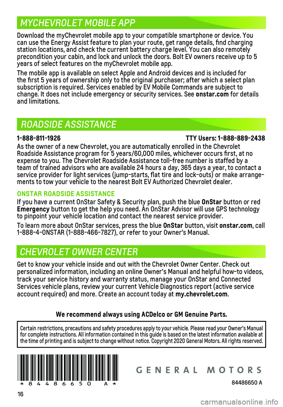 CHEVROLET BOLT EV 2021 Get To Know Guide 16
ROADSIDE ASSISTANCE
MYCHEVROLET MOBILE APP
CHEVROLET OWNER CENTER
1-888-811-1926 \
TTY Users: 1-888-889-2438
As the owner CHEVROLET BOLT EV 2021 Get To Know Guide 16
ROADSIDE ASSISTANCE
MYCHEVROLET MOBILE APP
CHEVROLET OWNER CENTER
1-888-811-1926 \
TTY Users: 1-888-889-2438
As the owner