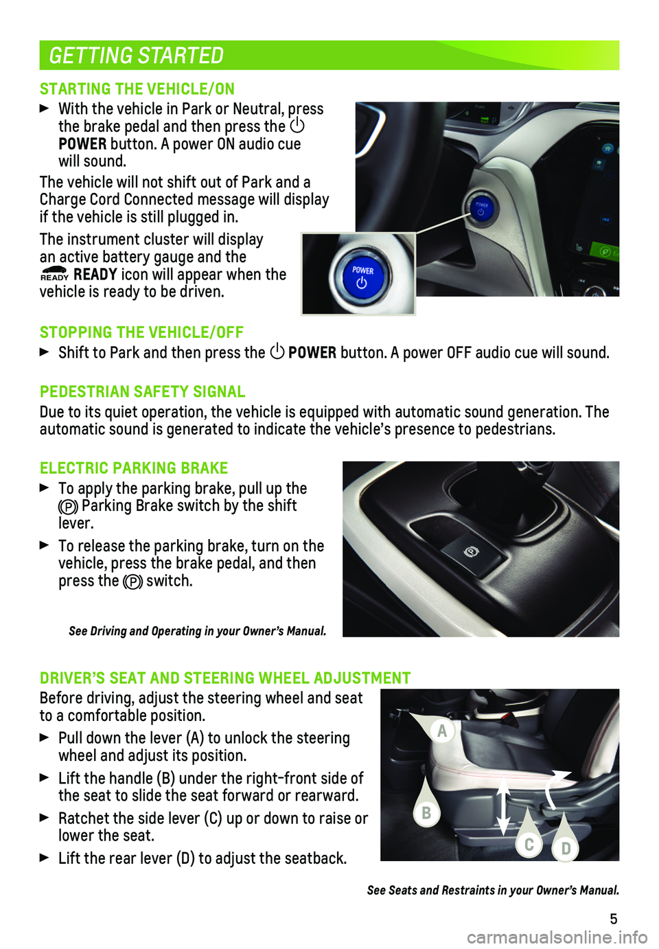 CHEVROLET BOLT EV 2021  Get To Know Guide 5
STARTING THE VEHICLE/ON
 With the vehicle in Park or Neutral, press the brake pedal and then press the POWER button. A power ON audio cue will sound.
The vehicle will not shift out of Park and a Ch