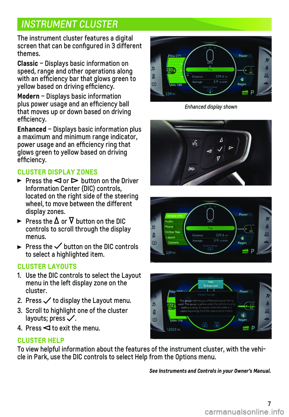 CHEVROLET BOLT EV 2021  Get To Know Guide 7
INSTRUMENT CLUSTER
The instrument cluster features a digital screen that can be configured in 3 different themes.
Classic – Displays basic information on speed, range and other operations along wi