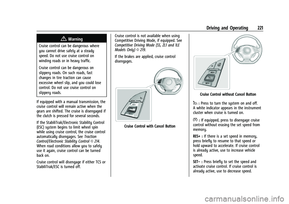 CHEVROLET CAMARO 2021 Owners Manual Chevrolet Camaro Owner Manual (GMNA-Localizing-U.S./Canada/Mexico-
14583589) - 2021 - CRC - 10/1/20
Driving and Operating 221
{Warning
Cruise control can be dangerous where
you cannot drive safely at CHEVROLET CAMARO 2021 Owners Manual Chevrolet Camaro Owner Manual (GMNA-Localizing-U.S./Canada/Mexico-
14583589) - 2021 - CRC - 10/1/20
Driving and Operating 221
{Warning
Cruise control can be dangerous where
you cannot drive safely at