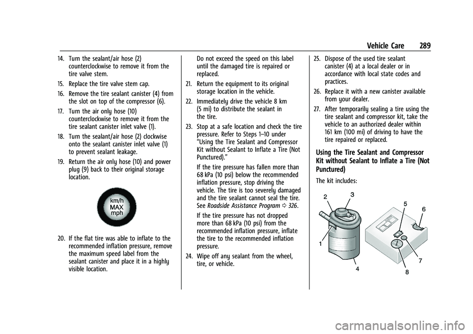 CHEVROLET CAMARO 2021 Owners Manual Chevrolet Camaro Owner Manual (GMNA-Localizing-U.S./Canada/Mexico-
14583589) - 2021 - CRC - 10/1/20
Vehicle Care 289
14. Turn the sealant/air hose (2)counterclockwise to remove it from the
tire valve CHEVROLET CAMARO 2021 Owners Manual Chevrolet Camaro Owner Manual (GMNA-Localizing-U.S./Canada/Mexico-
14583589) - 2021 - CRC - 10/1/20
Vehicle Care 289
14. Turn the sealant/air hose (2)counterclockwise to remove it from the
tire valve