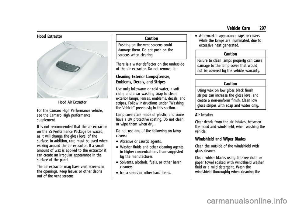 CHEVROLET CAMARO 2021 Owners Manual Chevrolet Camaro Owner Manual (GMNA-Localizing-U.S./Canada/Mexico-
14583589) - 2021 - CRC - 10/1/20
Vehicle Care 297
Hood Extractor
Hood Air Extractor
For the Camaro High Performance vehicle,
see the CHEVROLET CAMARO 2021 Owners Manual Chevrolet Camaro Owner Manual (GMNA-Localizing-U.S./Canada/Mexico-
14583589) - 2021 - CRC - 10/1/20
Vehicle Care 297
Hood Extractor
Hood Air Extractor
For the Camaro High Performance vehicle,
see the
