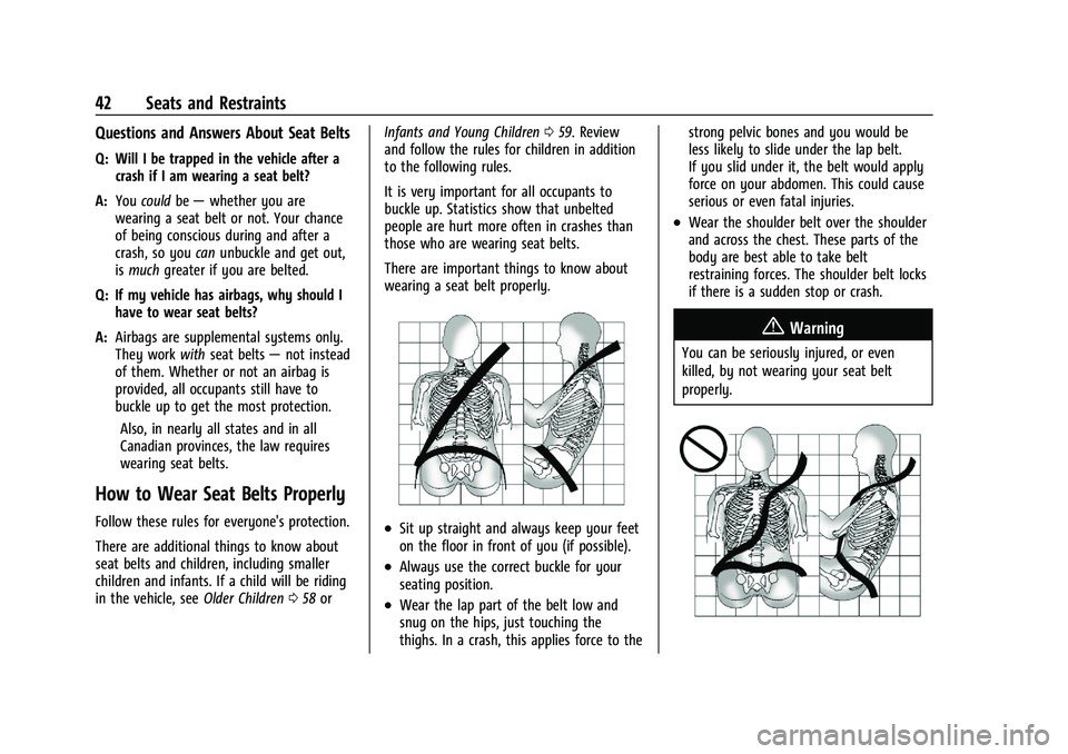 CHEVROLET CAMARO 2021 Service Manual Chevrolet Camaro Owner Manual (GMNA-Localizing-U.S./Canada/Mexico-
14583589) - 2021 - CRC - 10/1/20
42 Seats and Restraints
Questions and Answers About Seat Belts
Q: Will I be trapped in the vehicle a