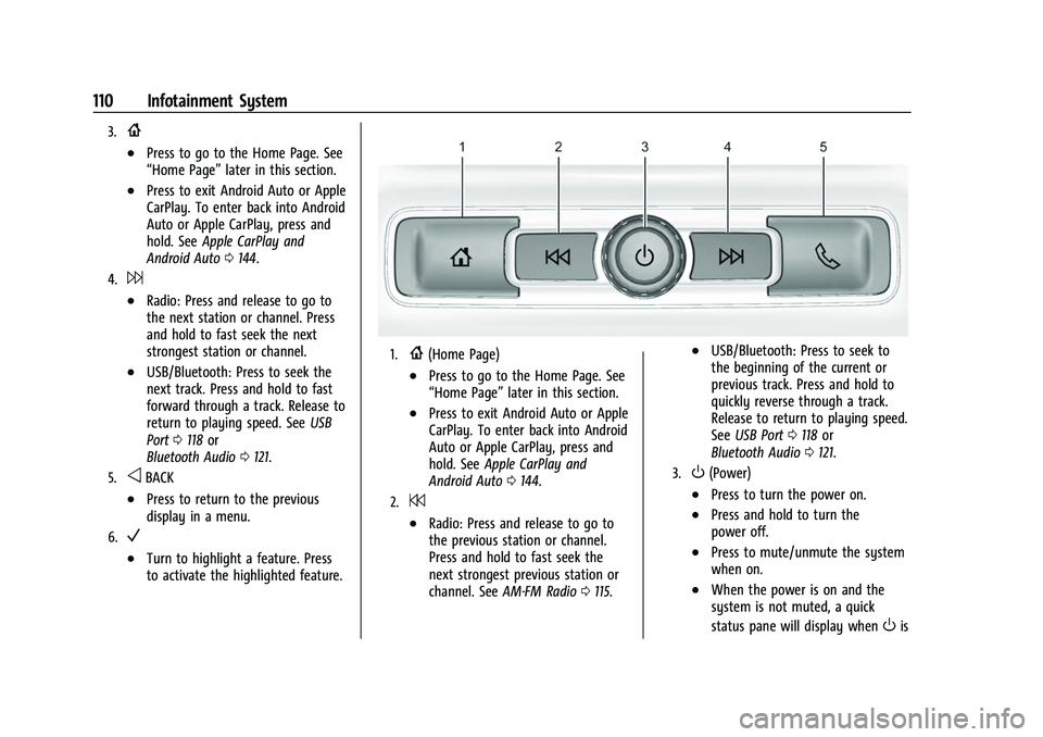 CHEVROLET COLORADO 2021 Owners Manual Chevrolet Colorado Owner Manual (GMNA-Localizing-U.S./Canada/Mexico-
14430421) - 2021 - CRC - 2/10/20
110 Infotainment System
3.{
.Press to go to the Home Page. See
“Home Page”later in this sectio CHEVROLET COLORADO 2021 Owners Manual Chevrolet Colorado Owner Manual (GMNA-Localizing-U.S./Canada/Mexico-
14430421) - 2021 - CRC - 2/10/20
110 Infotainment System
3.{
.Press to go to the Home Page. See
“Home Page”later in this sectio