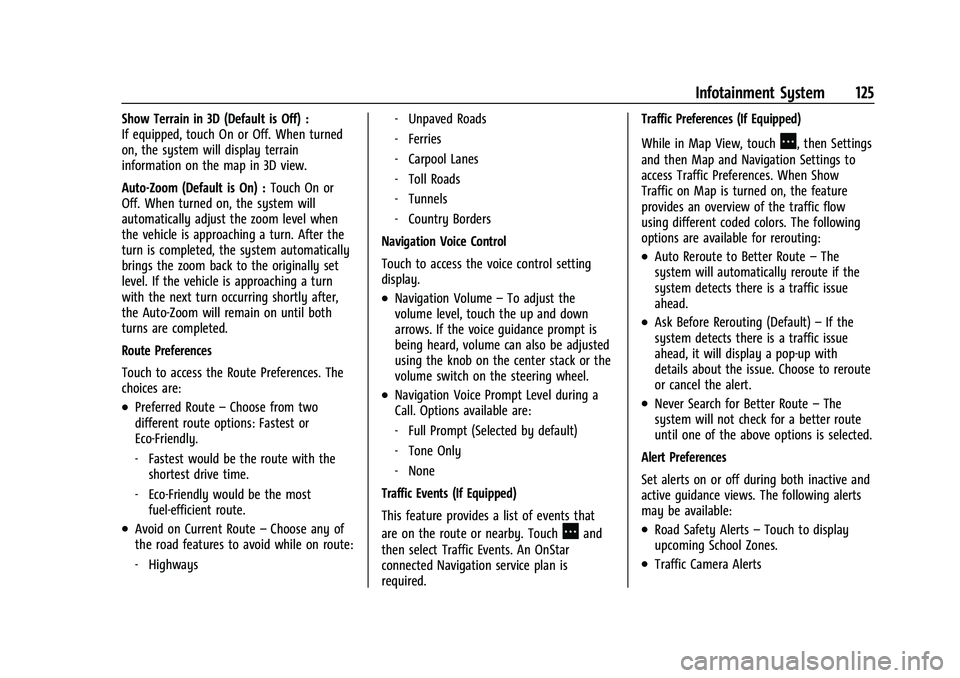 CHEVROLET COLORADO 2021 Owners Manual Chevrolet Colorado Owner Manual (GMNA-Localizing-U.S./Canada/Mexico-
14430421) - 2021 - CRC - 2/10/20
Infotainment System 125
Show Terrain in 3D (Default is Off) :
If equipped, touch On or Off. When t CHEVROLET COLORADO 2021 Owners Manual Chevrolet Colorado Owner Manual (GMNA-Localizing-U.S./Canada/Mexico-
14430421) - 2021 - CRC - 2/10/20
Infotainment System 125
Show Terrain in 3D (Default is Off) :
If equipped, touch On or Off. When t