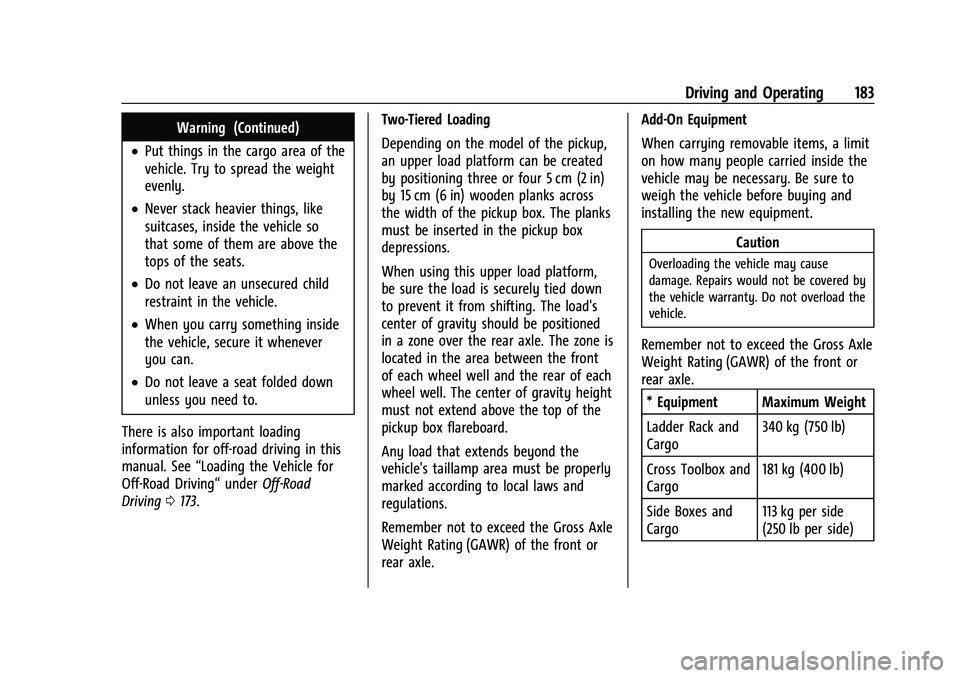 CHEVROLET COLORADO 2021 Owners Manual Chevrolet Colorado Owner Manual (GMNA-Localizing-U.S./Canada/Mexico-
14430421) - 2021 - CRC - 2/10/20
Driving and Operating 183
Warning (Continued)
.Put things in the cargo area of the
vehicle. Try to CHEVROLET COLORADO 2021 Owners Manual Chevrolet Colorado Owner Manual (GMNA-Localizing-U.S./Canada/Mexico-
14430421) - 2021 - CRC - 2/10/20
Driving and Operating 183
Warning (Continued)
.Put things in the cargo area of the
vehicle. Try to