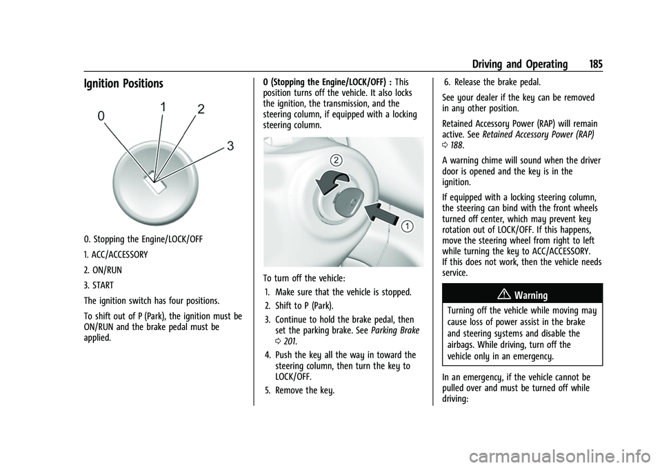 CHEVROLET COLORADO 2021 Owners Manual Chevrolet Colorado Owner Manual (GMNA-Localizing-U.S./Canada/Mexico-
14430421) - 2021 - CRC - 2/10/20
Driving and Operating 185
Ignition Positions
0. Stopping the Engine/LOCK/OFF
1. ACC/ACCESSORY
2. O CHEVROLET COLORADO 2021 Owners Manual Chevrolet Colorado Owner Manual (GMNA-Localizing-U.S./Canada/Mexico-
14430421) - 2021 - CRC - 2/10/20
Driving and Operating 185
Ignition Positions
0. Stopping the Engine/LOCK/OFF
1. ACC/ACCESSORY
2. O